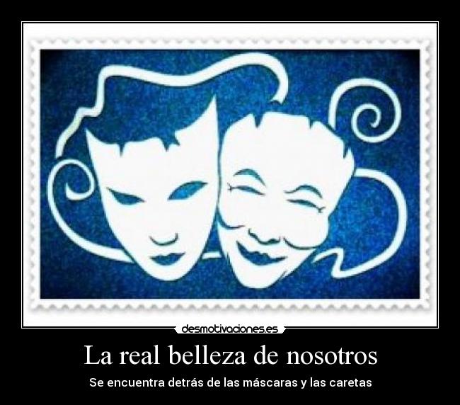 La real belleza de nosotros - Se encuentra detrás de las máscaras y las caretas