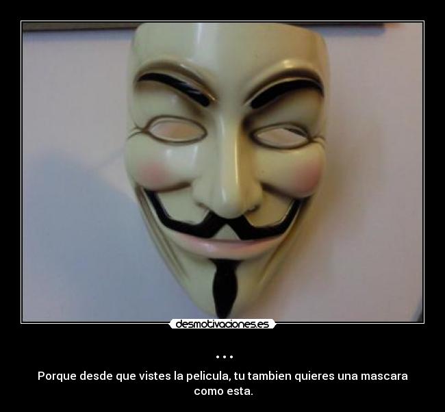 ... - Porque desde que vistes la pelicula, tu tambien quieres una mascara como esta.