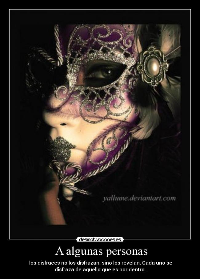 A algunas personas - los disfraces no los disfrazan, sino los revelan. Cada uno se
disfraza de aquello que es por dentro.