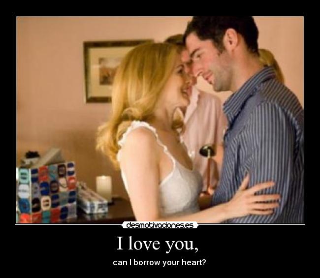 I love you, - can I borrow your heart?