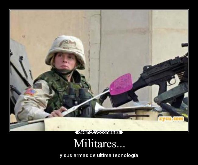 Militares... - y sus armas de ultima tecnología