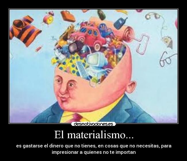 El materialismo... - 