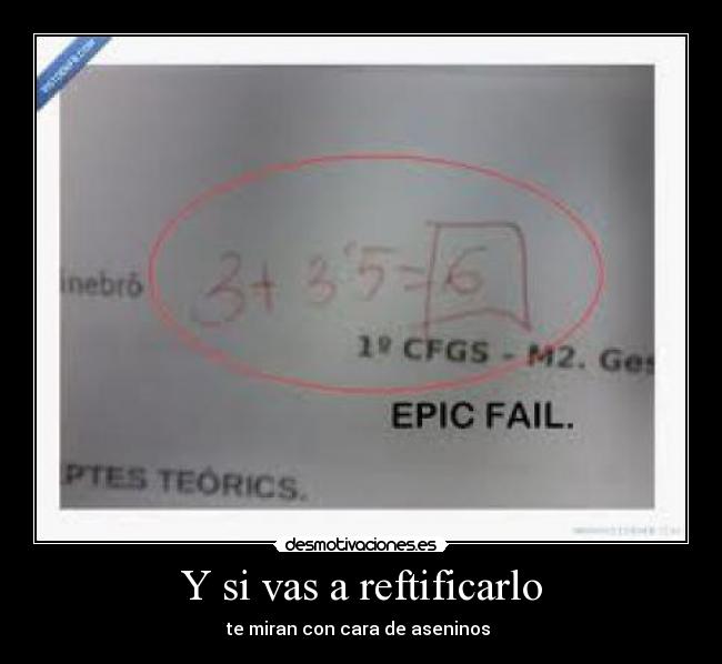 Y si vas a reftificarlo - te miran con cara de aseninos