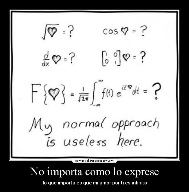 No importa como lo exprese - lo que importa es que mi amor por ti es infinito