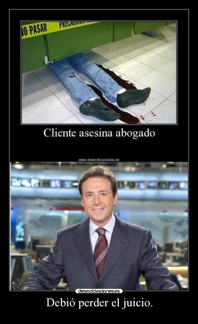 Debió perder el juicio. - 