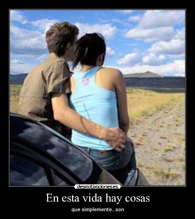 En esta vida hay cosas - que simplemente...son