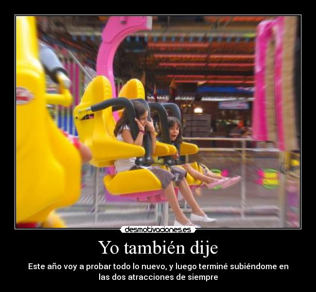 Yo también dije - Este año voy a probar todo lo nuevo, y luego terminé subiéndome en
las dos atracciones de siempre