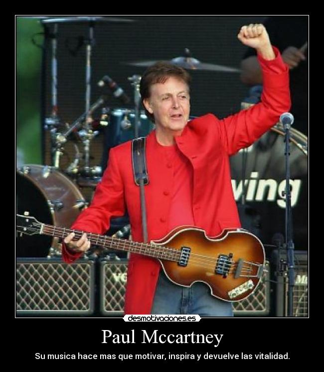 Paul Mccartney - Su musica hace mas que motivar, inspira y devuelve las vitalidad.