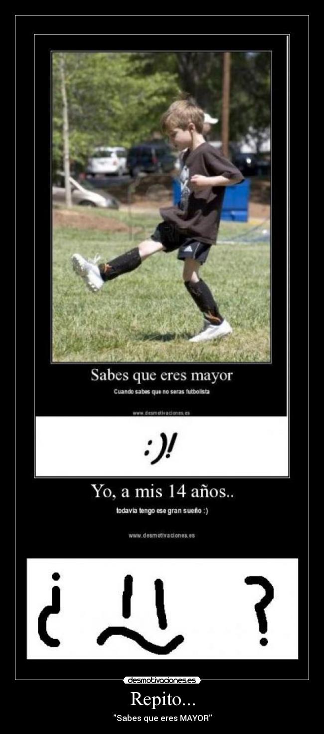 Repito... - Sabes que eres MAYOR