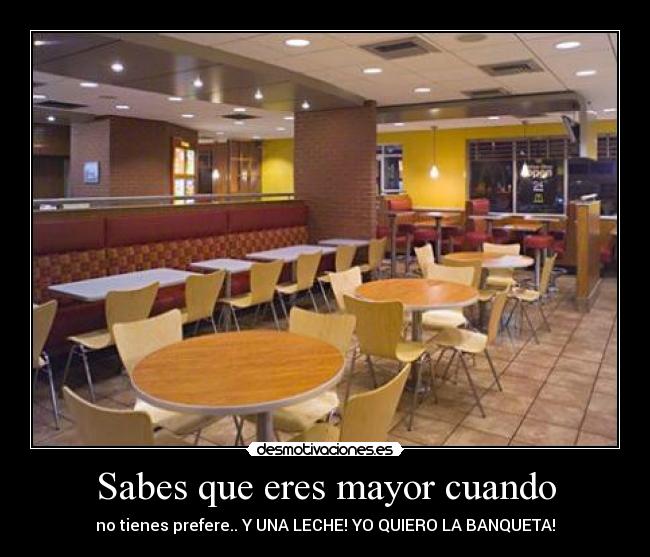 Sabes que eres mayor cuando - no tienes prefere.. Y UNA LECHE! YO QUIERO LA BANQUETA!