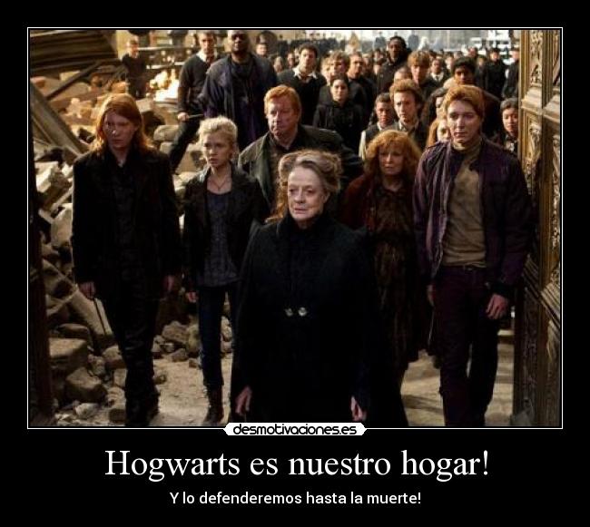 Hogwarts es nuestro hogar! - Y lo defenderemos hasta la muerte!