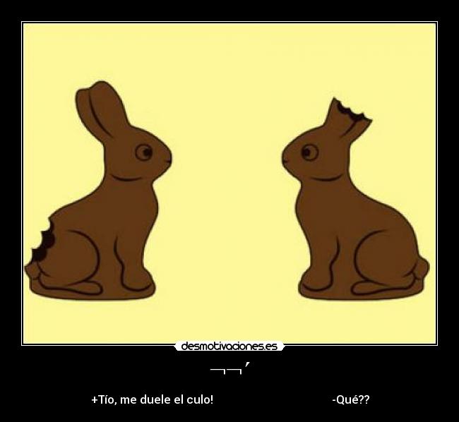 carteles dolordueleculotraseroconejoschocolateheridasmordedurasoidosorejasamarilloliebrespascua desmotivaciones