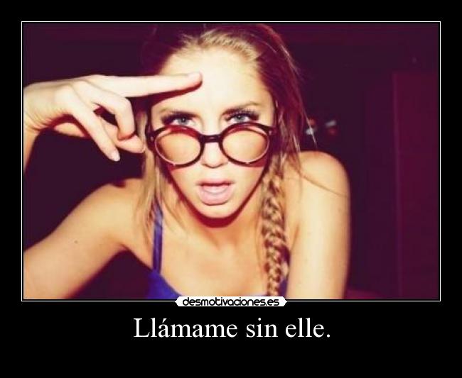 Llámame sin elle. -