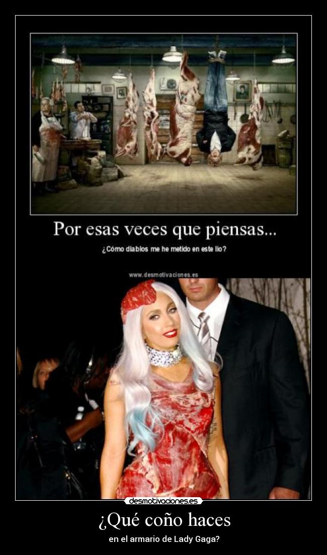 ¿Qué coño haces - en el armario de Lady Gaga?