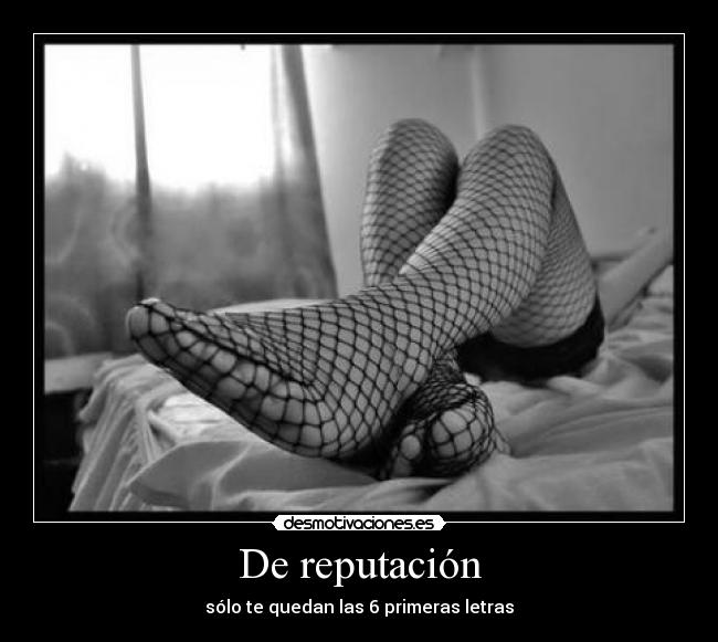 De reputación - sólo te quedan las 6 primeras letras