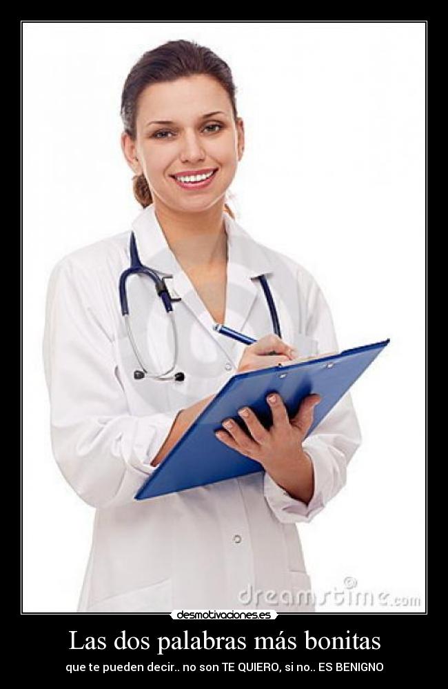 Las dos palabras más bonitas - que te pueden decir.. no son TE QUIERO, si no.. ES BENIGNO