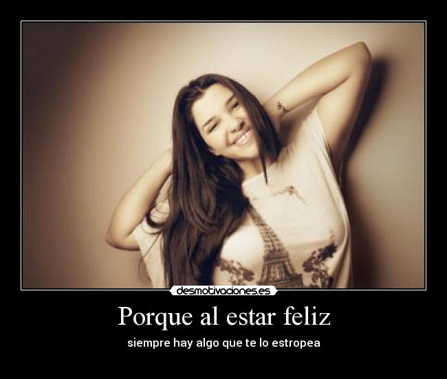 Porque al estar feliz -