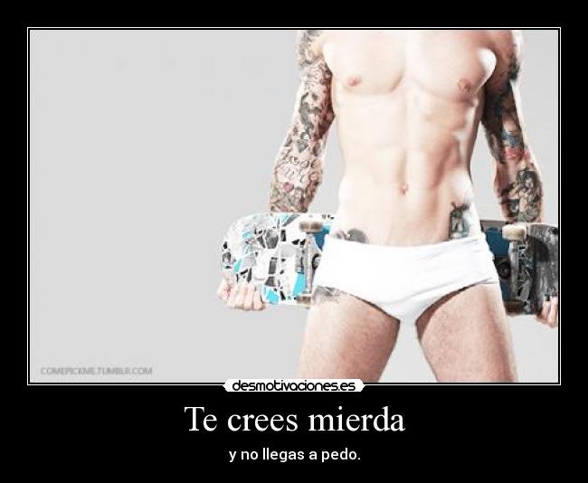 Te crees mierda - 