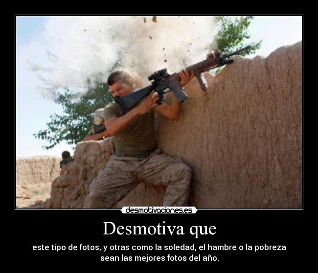 Desmotiva que - este tipo de fotos, y otras como la soledad, el hambre o la pobreza
sean las mejores fotos del año.