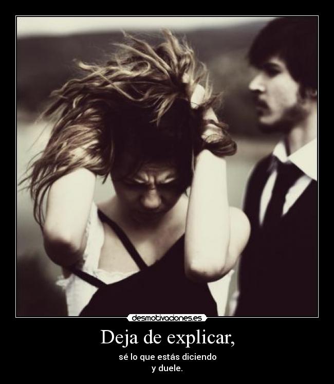 Deja de explicar, -