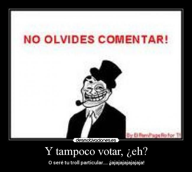 Y tampoco votar, ¿eh? -