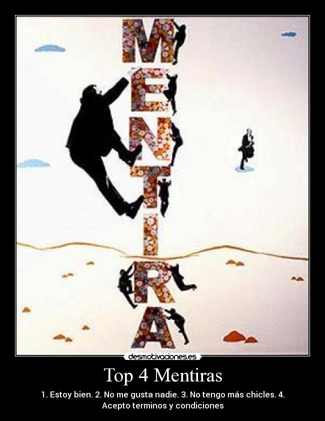 Top 4 Mentiras - 1. Estoy bien. 2. No me gusta nadie. 3. No tengo más chicles. 4.
Acepto terminos y condiciones