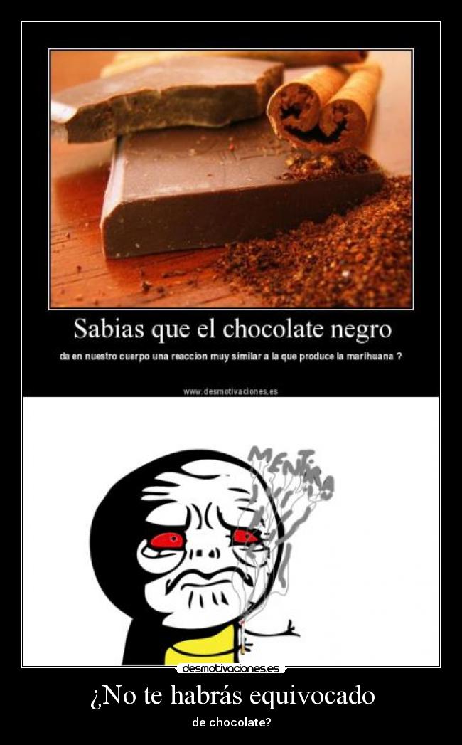 ¿No te habrás equivocado - de chocolate?