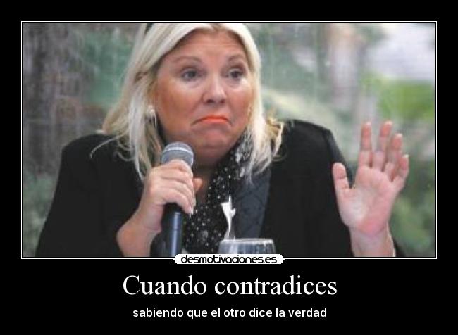 Cuando contradices - sabiendo que el otro dice la verdad