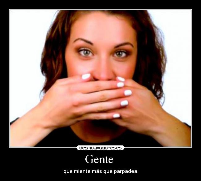 Gente - que miente más que parpadea.