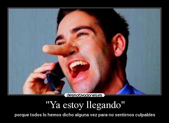 Ya estoy llegando - porque todos lo hemos dicho alguna vez para no sentirnos culpables