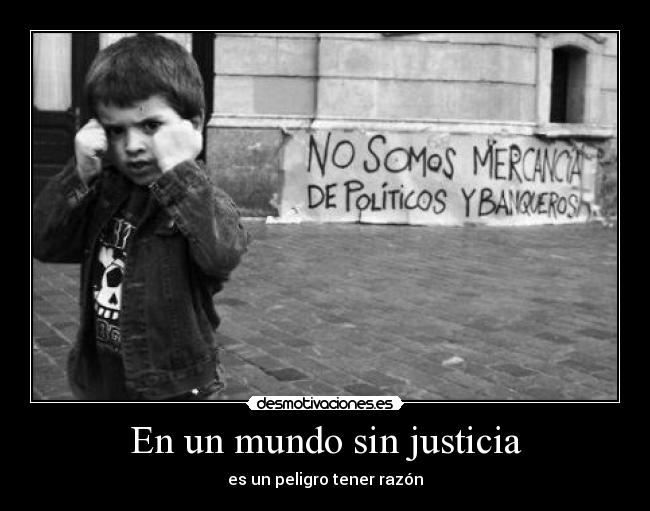 En un mundo sin justicia - es un peligro tener razón