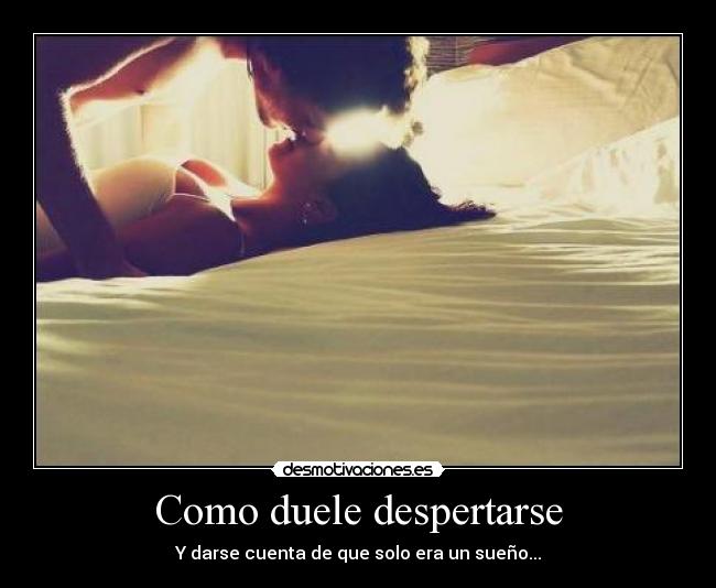 Como duele despertarse -