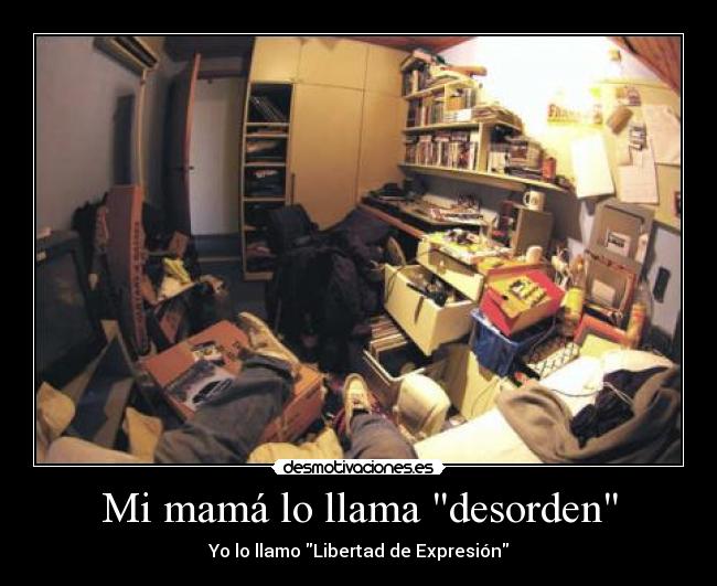 Mi mamá lo llama desorden - Yo lo llamo Libertad de Expresión