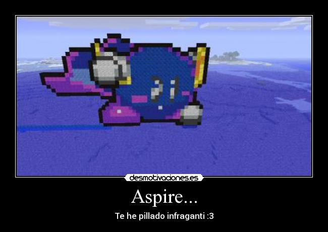 Aspire... - Te he pillado infraganti :3