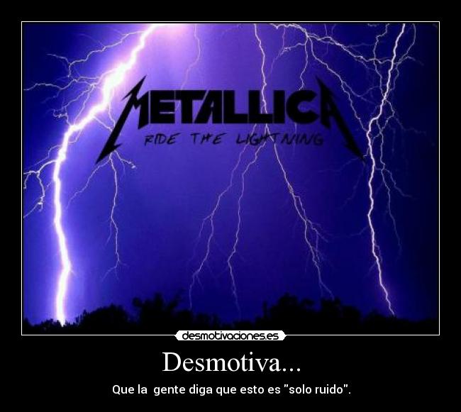 Desmotiva... - Que la  gente diga que esto es solo ruido.