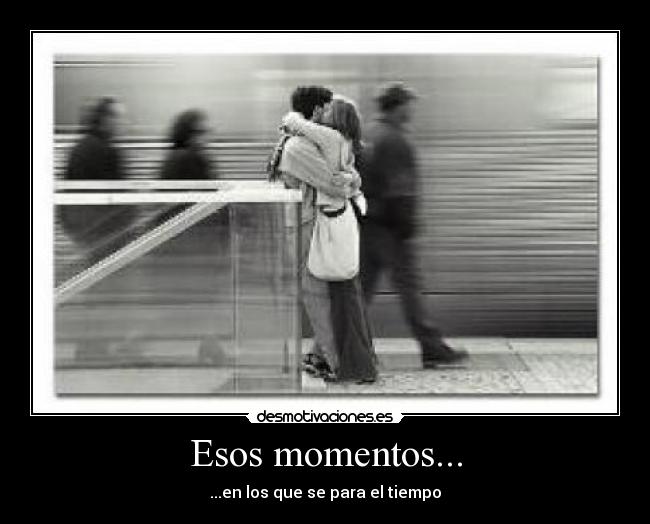 Esos momentos... - ...en los que se para el tiempo