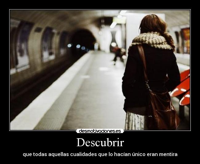 Descubrir - que todas aquellas cualidades que lo hacían único eran mentira