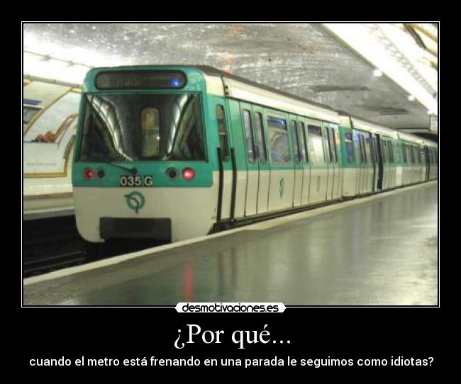 ¿Por qué... - cuando el metro está frenando en una parada le seguimos como idiotas?