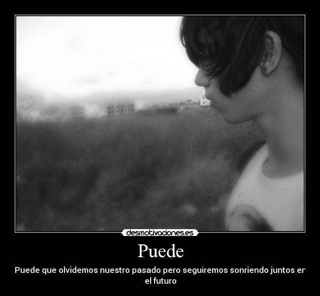Puede - Puede que olvidemos nuestro pasado pero seguiremos sonriendo juntos en el futuro