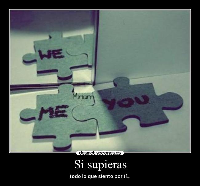 Si supieras - todo lo que siento por tí...