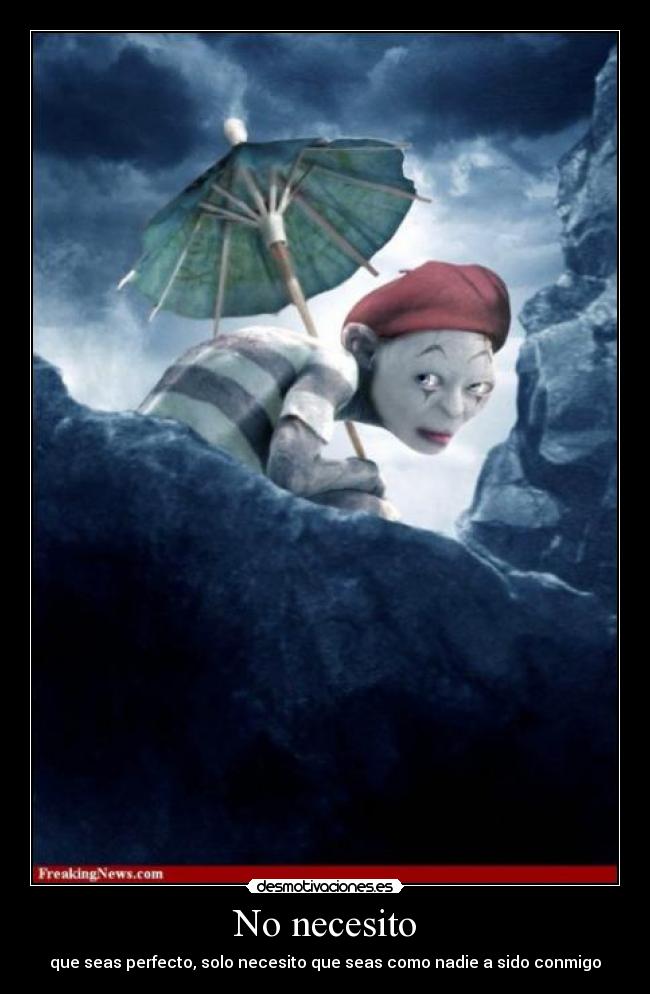 No necesito - que seas perfecto, solo necesito que seas como nadie a sido conmigo