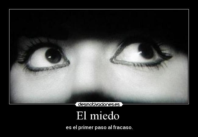 El miedo  - es el primer paso al fracaso.