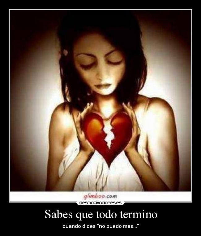 Sabes que todo termino - cuando dices no puedo mas...