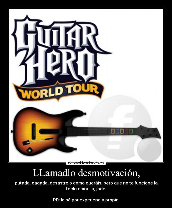 LLamadlo desmotivación, - putada, cagada, desastre o como queráis, pero que no te funcione la
tecla amarilla, jode.
PD: lo sé por experiencia propia.