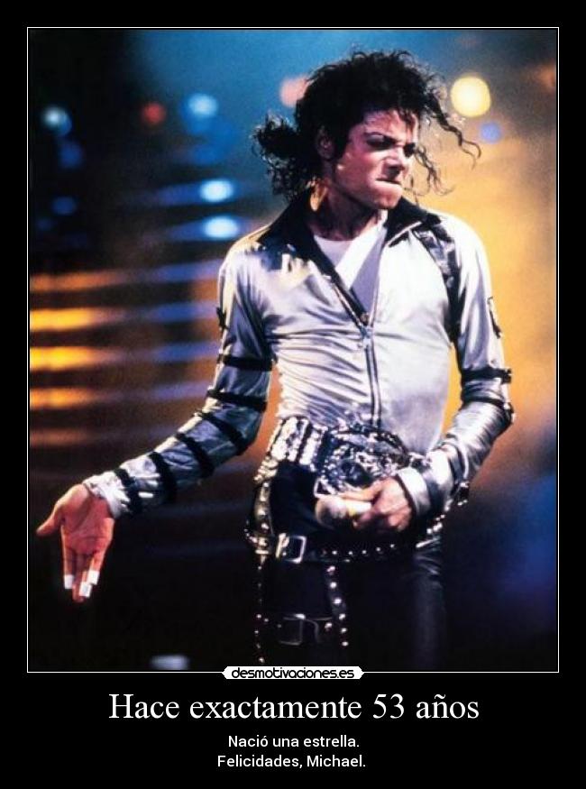Hace exactamente 53 años - Nació una estrella.
Felicidades, Michael. ♥