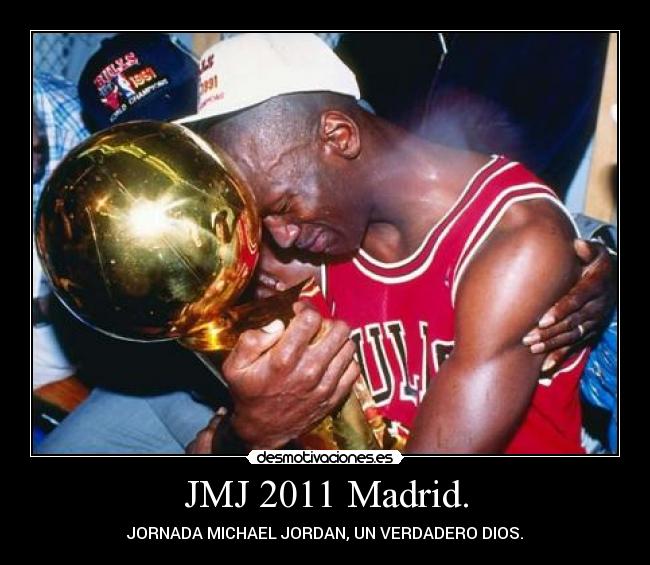 JMJ 2011 Madrid. - JORNADA MICHAEL JORDAN, UN VERDADERO DIOS.