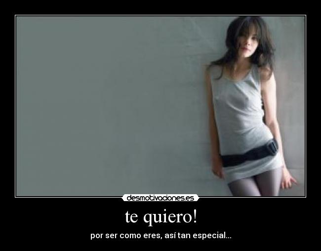te quiero! - por ser como eres, así tan especial...♥