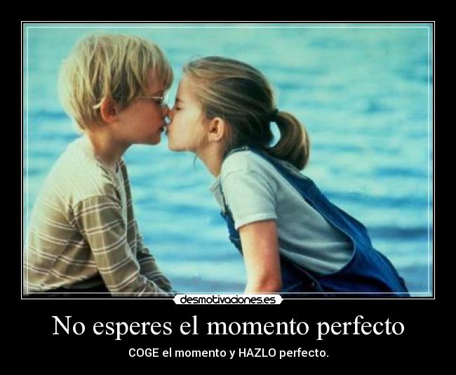 No esperes el momento perfecto - 