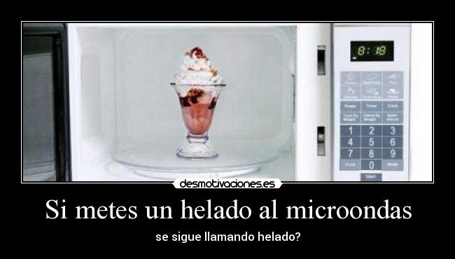 Si metes un helado al microondas - se sigue llamando helado?