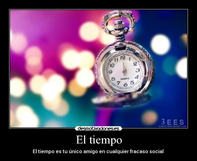 El tiempo - El tiempo es tu único amigo en cualquier fracaso social